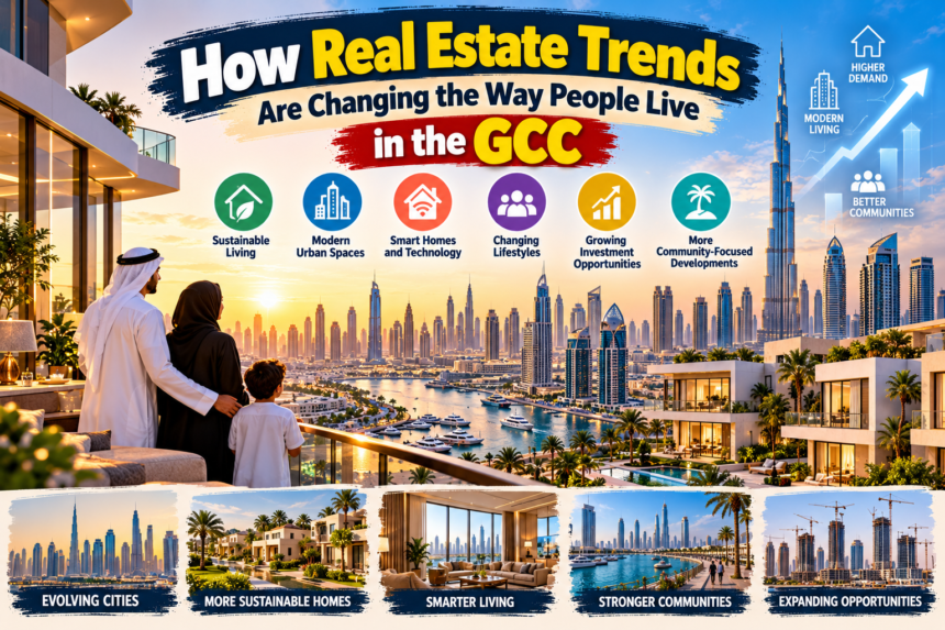 How Real Estate Trends Are Changing the Way People Live in the GCC: 10 Major Changes Shaping Modern Gulf Living 1 Real Estate Trends Are Changing