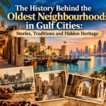 The History Behind the Oldest Neighbourhoods in Gulf Cities